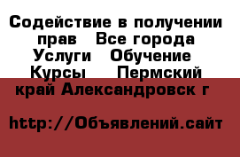 Содействие в получении прав - Все города Услуги » Обучение. Курсы   . Пермский край,Александровск г.